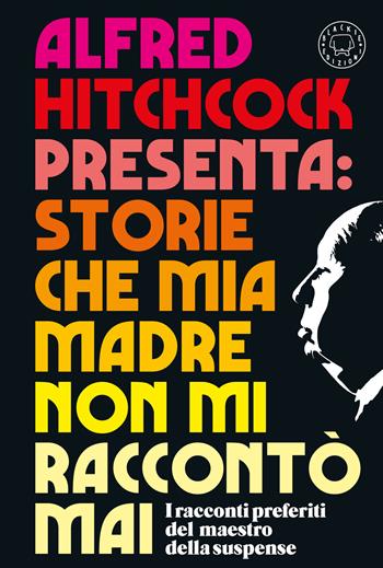 Alfred Hitchcock presenta: Storie che mia madre non mi raccontò mai  - Libro Blackie 2023 | Libraccio.it