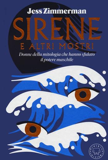 Sirene e altri mostri. Donne della mitologia che hanno sfidato il potere maschile - Jess Zimmerman - Libro Blackie 2024 | Libraccio.it