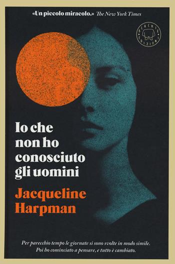 Io che non ho mai conosciuto gli uomini - Jacqueline Harpman - Libro Blackie 2024 | Libraccio.it