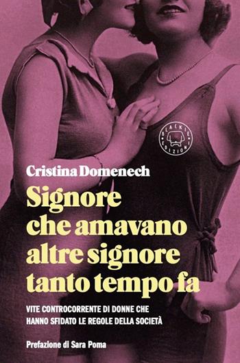 Signore che amavano altre signore tanto tempo fa. Vite controcorrente di donne che hanno sfidato le regole della società - Cristina Domenech - Libro Blackie 2024 | Libraccio.it