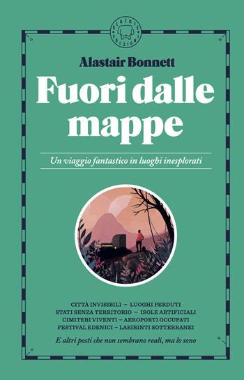 Fuori dalle mappe. Un viaggio fantastico in luoghi inesplorati. Nuova ediz. - Alastair Bonnett - Libro Blackie 2024, Paperbacks | Libraccio.it