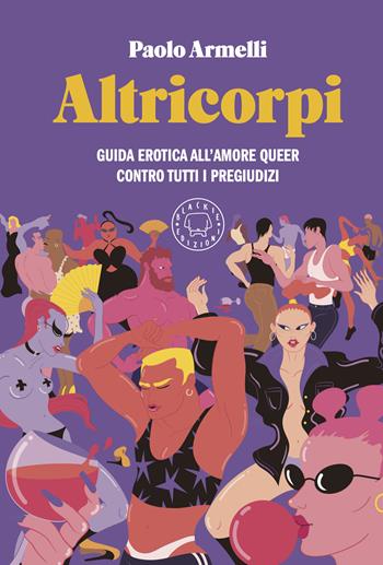 Altricorpi. Guida erotica all'amore queer contro tutti i pregiudizi - Paolo Armelli - Libro Blackie 2024 | Libraccio.it