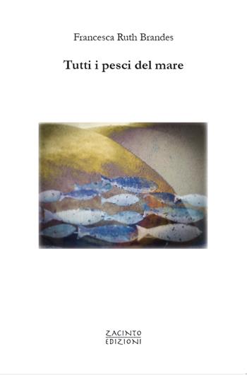 Tutti i pesci del mare - Francesca Ruth Brandes - Libro Zacinto 2021, Zacinto poesia | Libraccio.it