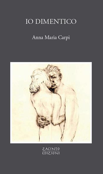 Io dimentico - Anna Maria Carpi - Libro Zacinto 2022 | Libraccio.it