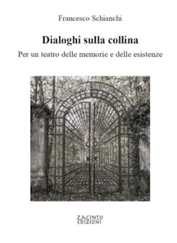 Dialoghi sulla collina. Per un teatro delle memorie e delle esistenze - Francesco Schianchi - Libro Zacinto 2022 | Libraccio.it