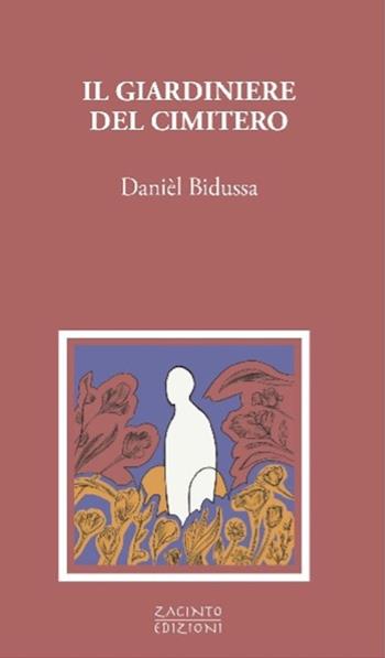 Il giardiniere del cimitero - Danièl Bidussa - Libro Zacinto 2023, Zacinto prosa | Libraccio.it