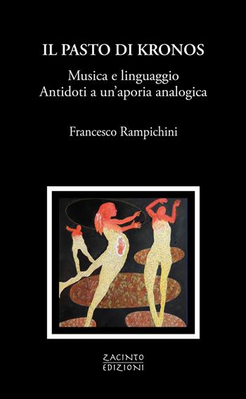 Il pasto di Kronos. Musica e linguaggio. Antidoti a un'aporia analogica - Francesco Rampichini - Libro Zacinto 2023, Zacinto prosa | Libraccio.it