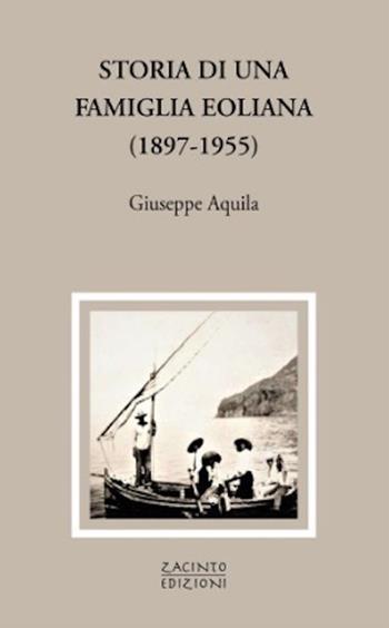 Storia di una famiglia eoliana (1897-1955) - Giuseppe Aquila - Libro Zacinto 2024, Zacinto prosa | Libraccio.it