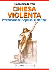 Chiesa violenta. Prevaricazione, sopruso, malaffare