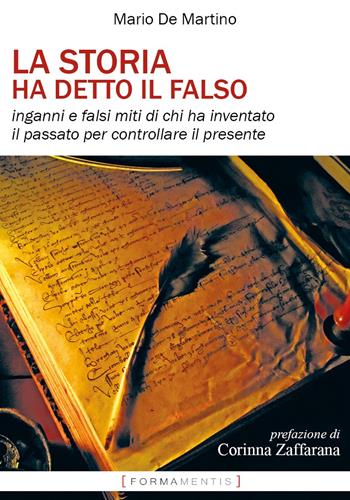 La storia ha detto il falso. Inganni e falsi miti di chi ha inventato il passato per controllare il presente - Mario De Martino - Libro Formamentis 2019 | Libraccio.it