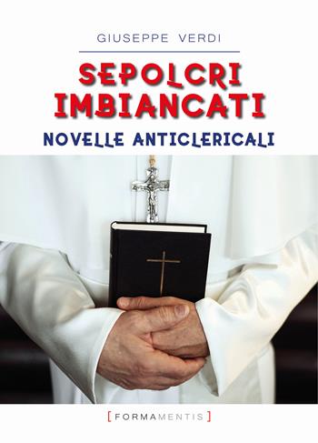 Sepolcri imbiancati. Novelle anticlericali - Giuseppe Verdi - Libro Formamentis 2020, Piccoli grandi libri | Libraccio.it