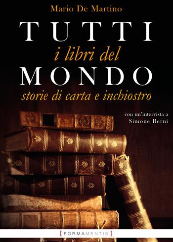 Tutti i libri del mondo. Storie di carta e inchiostro - Mario De Martino, Simone Berni - Libro Formamentis 2020 | Libraccio.it