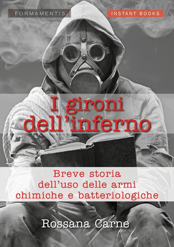 I gironi dell'inferno. Breve storia dell'uso della armi chimiche e batteriologiche - Rossana Carne - Libro Formamentis 2020, Instant books | Libraccio.it
