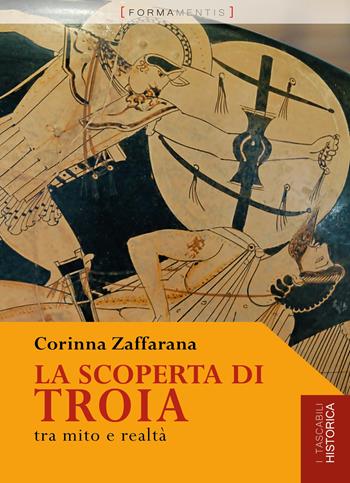 La scoperta di troia. Tra mito e realtà - Corinna Zaffarana - Libro Formamentis 2020, Tascabili historica | Libraccio.it