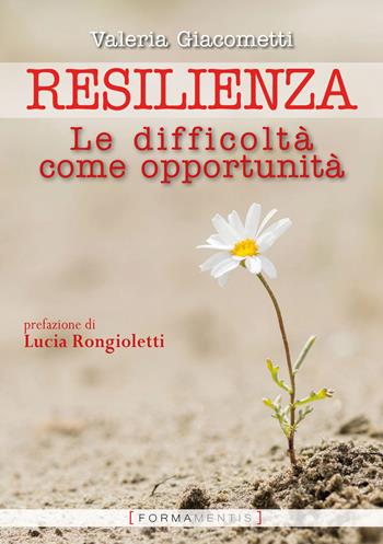 Resilienza. Le difficoltà come opportunità - Valeria Giacometti - Libro Formamentis 2020, Piccoli grandi libri | Libraccio.it