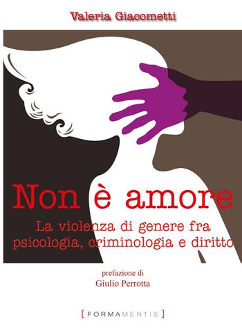 Non è amore. La violenza di genere tra psicologia, criminologia e diritto - Valeria Giacometti - Libro Formamentis 2020, Ipazia | Libraccio.it