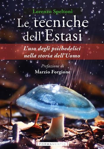 Le tecniche dell'estasi. L'uso degli psichedelici nella storia dell'uomo - Lorenzo Speltoni - Libro Formamentis 2021 | Libraccio.it
