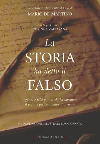 La storia ha detto il falso. Inganni e falsi miti di chi ha inventato il passato per controllare il presente. Nuova ediz. - Mario De Martino - Libro Formamentis 2021 | Libraccio.it
