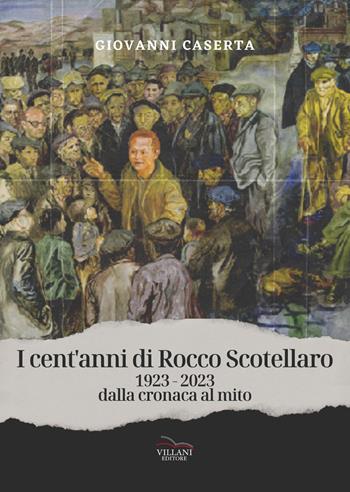 I cent'anni di Rocco Scotellaro, 1923-2023. Dalla cronaca al mito - Giovanni Caserta - Libro Villani Libri 2023, Saggistica | Libraccio.it