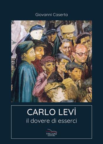 Carlo Levi. Il dovere di esserci - Giovanni Caserta - Libro Villani Libri 2025, Saggistica | Libraccio.it