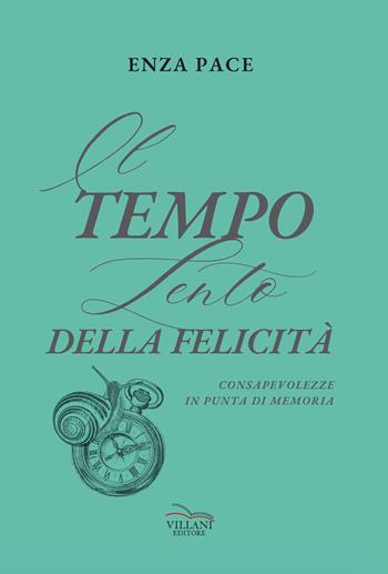 Il tempo lento della felicità. Consapevolezze in punta di memoria - Enza Pace - Libro Villani Libri 2025, Narrativa | Libraccio.it