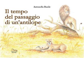 Il tempo del passaggio di un'antilope - Antonella Basile - Libro Villani Libri 2025, Arte | Libraccio.it