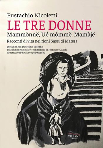 Le tre donne, Mammònne, wé mòmme, mamaje. Racconti di vita nei rioni Sassi di Matera - Eustachio Nicoletti - Libro Villani Libri 2025, Narrativa | Libraccio.it