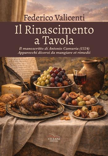 Il Rinascimento a tavola. Il manoscritto di Antonio Camuria (1524). Apparecchi diversi da mangiare et rimedii - Federico Valicenti - Libro Villani Libri 2026, Saggistica | Libraccio.it