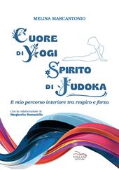 Cuore di yogi spirito di judoka. Il mio percorso interiore tra respiro e forza