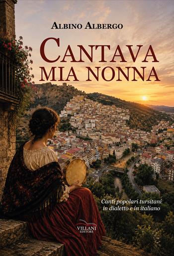 Cantava mia nonna. Canti popolari tursitani in dialetto e in italiano - Albino Albergo - Libro Villani Libri 2026, Poesia | Libraccio.it