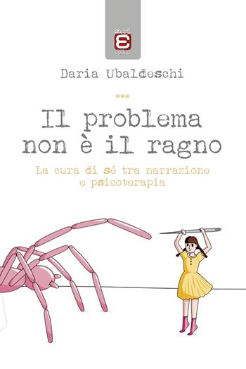 Il problema non è il ragno. La cura di sé tra narrazione e psicoterapia - Daria Ubaldeschi - Libro Epoké (Novi Ligure) 2019 | Libraccio.it