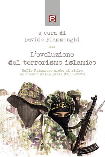 L' evoluzione del terrorismo islamico. Dalle Primavere arabe al ritiro americano dalla Siria (2011-2020) - Davide Fiammenghi - Libro Epoké (Novi Ligure) 2020 | Libraccio.it