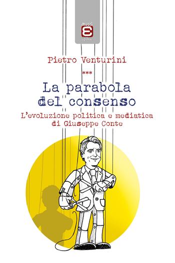 La parabola del consenso. L'evoluzione politica e mediatica di Giuseppe Conte - Pietro Venturini - Libro Epoké (Novi Ligure) 2022 | Libraccio.it