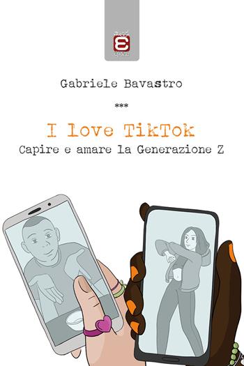 I love TikTok. Capire e amare la generazione Z - Gabriele Bavastro - Libro Edizioni Epoké 2022 | Libraccio.it