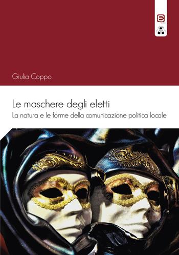 Le maschere degli eletti. La natura e le forme della comunicazione politica locale - Giulia Coppo - Libro Edizioni Epoké 2022 | Libraccio.it