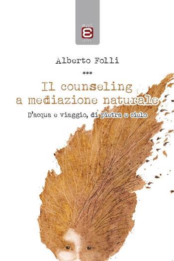 Il counseling a mediazione naturale. D'acqua e viaggio, di pietra e cielo - Alberto Folli - Libro Edizioni Epoké 2023 | Libraccio.it