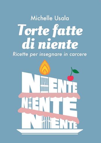 Torte fatte di niente. Ricette per insegnare in carcere - Michelle Usala - Libro Edizioni Epoké 2023 | Libraccio.it