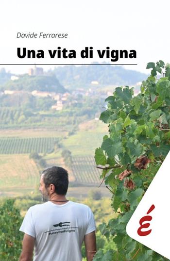 Una vita di vigna. Appunti ed esperienze tra vigneti e persone - Davide Ferrarese - Libro Edizioni Epoké 2024 | Libraccio.it