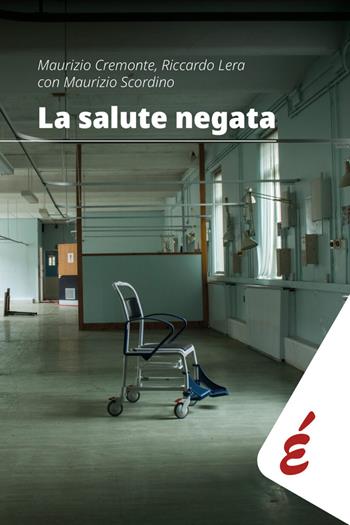 La salute negata. Quarant'anni di Sanità pubblica raccontati da chi li ha vissuti - Maurizio Cremonte, Riccardo Lera, Maurizio Scordino - Libro Edizioni Epoké 2025 | Libraccio.it