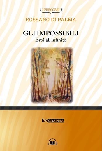 Gli impossibili. Eroi all'infinito. Con CD-Audio - Rossano Di Palma - Libro Epigraphia 2018 | Libraccio.it