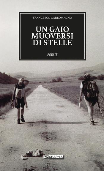 Un gaio muoversi di stelle - Francesco Carlomagno - Libro Epigraphia 2020 | Libraccio.it