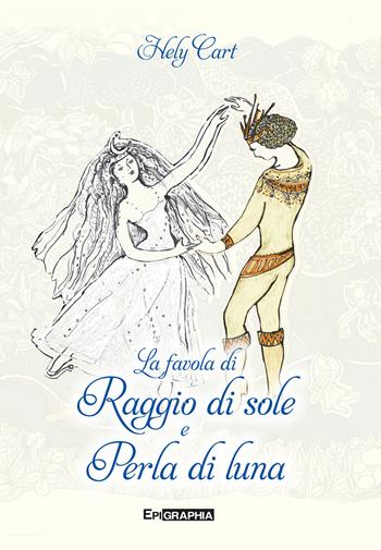 La favola di Raggio di sole e Perla di luna - Hely Cart - Libro Epigraphia 2018 | Libraccio.it