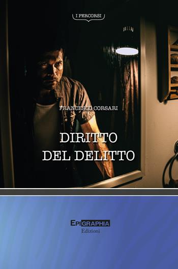 Diritto del delitto - Francesco Corsari - Libro Epigraphia 2018, I percorsi | Libraccio.it