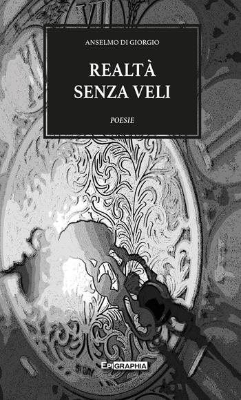 Realtà senza veli - Anselmo Di Giorgio - Libro Epigraphia 2018 | Libraccio.it