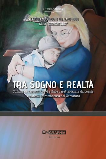 Tra sogno e realtà - Gianfranco Rossi de Gasperis - Libro Epigraphia 2018, I percorsi | Libraccio.it