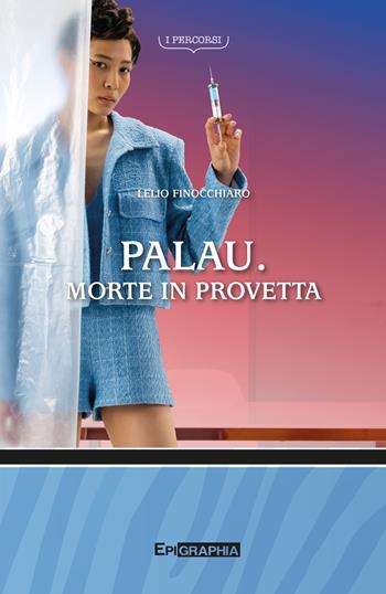Palau. Morte in provetta - Lelio Finocchiaro - Libro Epigraphia 2022, I percorsi | Libraccio.it