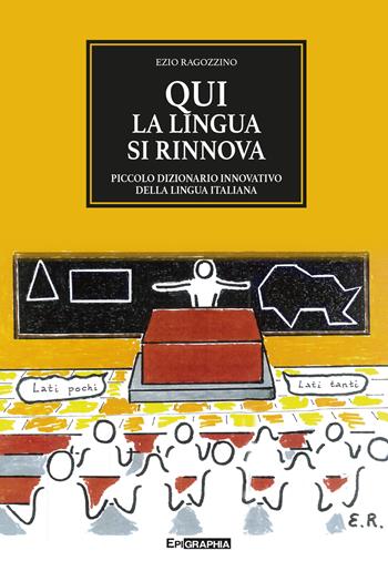 Qui la lingua si rinnova. Piccolo dizionario innovativo della lingua italiana - Ezio Ragozzino - Libro Epigraphia 2022 | Libraccio.it