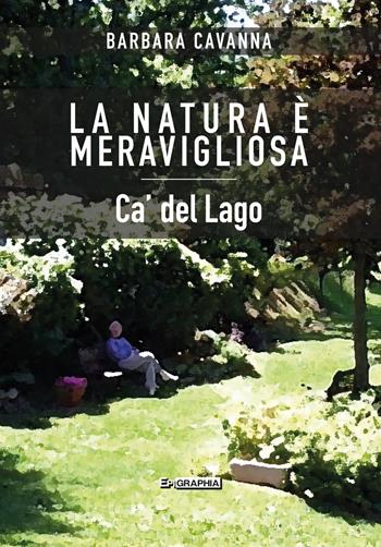 La natura è meravigliosa. Ca' del Lago - Barbara Cavanna - Libro Epigraphia 2022 | Libraccio.it