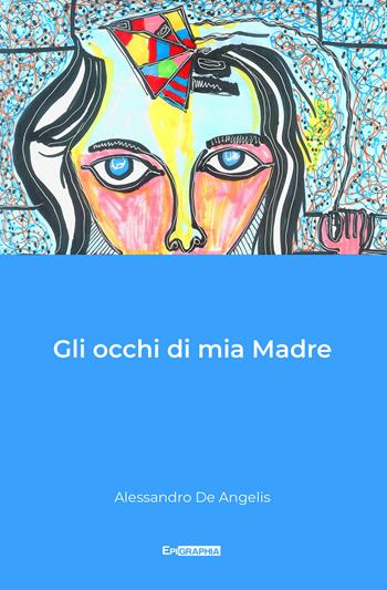 Gli occhi di mia madre - Alessandro De Angelis - Libro Epigraphia 2022, I poeti | Libraccio.it