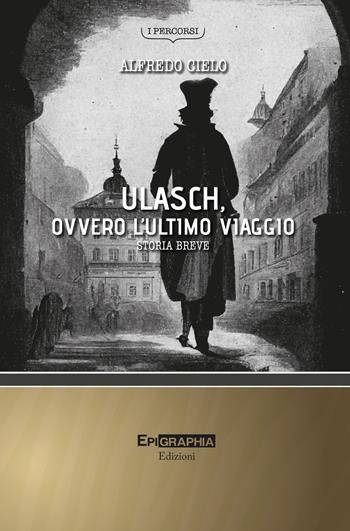 Ulasch, ovvero l'ultimo viaggio. Storia breve - Alfredo Cielo - Libro Epigraphia 2022, I percorsi | Libraccio.it